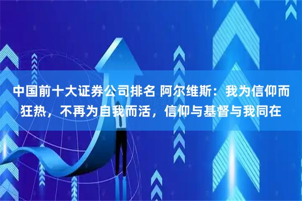 中国前十大证券公司排名 阿尔维斯：我为信仰而狂热，不再为自我而活，信仰与基督与我同在